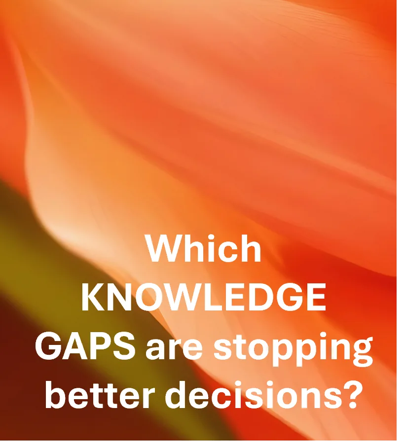 Which knowledge gaps are stopping better decisions?