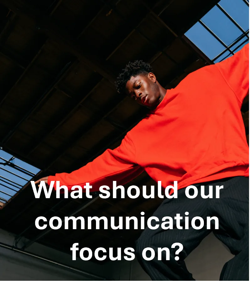 What should our communication focus on?